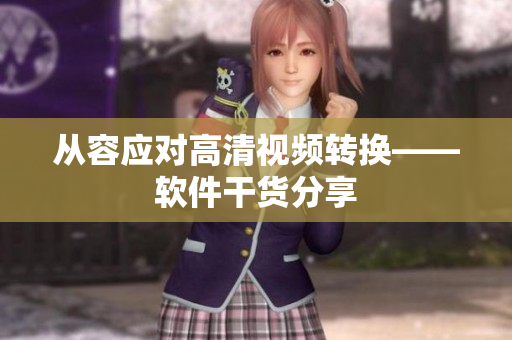 从容应对高清视频转换——软件干货分享