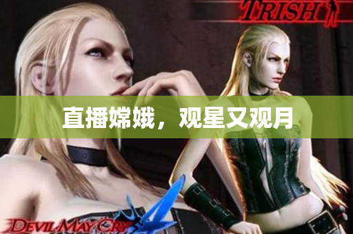 直播嫦娥，观星又观月