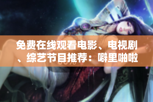 免费在线观看电影、电视剧、综艺节目推荐：噼里啪啦！