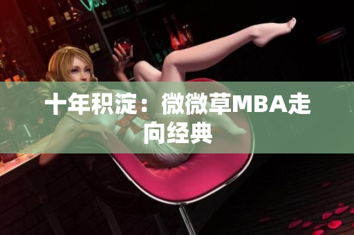 十年积淀：微微草MBA走向经典