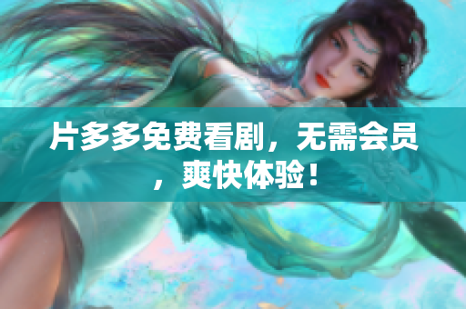 片多多免费看剧，无需会员，爽快体验！