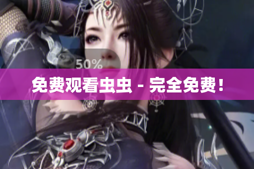 免费观看虫虫 - 完全免费！