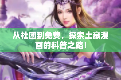 从社团到免费，探索土豪漫画的科普之路！