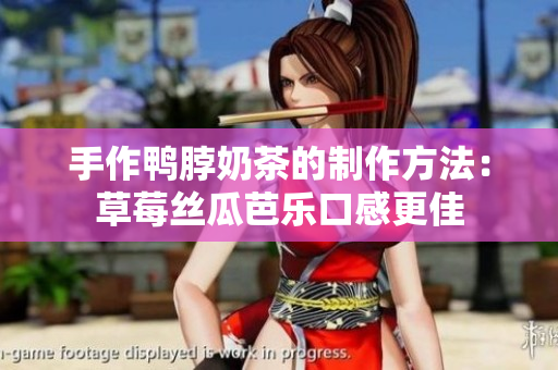 手作鸭脖奶茶的制作方法：草莓丝瓜芭乐口感更佳