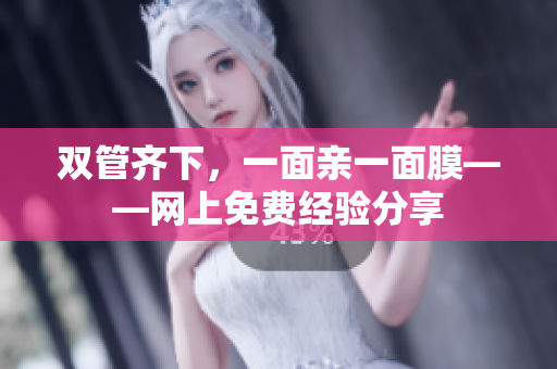 双管齐下，一面亲一面膜——网上免费经验分享