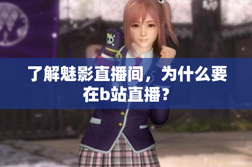 了解魅影直播间，为什么要在b站直播？