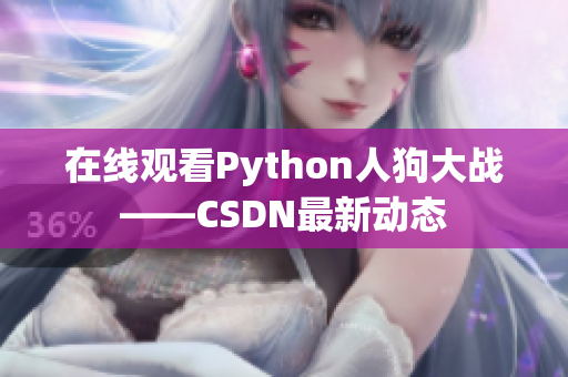 在线观看Python人狗大战——CSDN最新动态