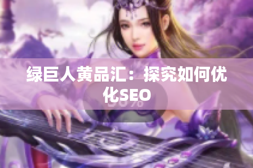 绿巨人黄品汇：探究如何优化SEO