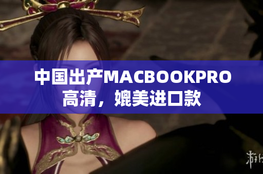 中国出产MACBOOKPRO高清，媲美进口款