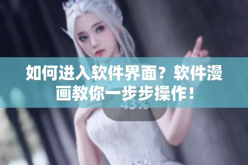 如何进入软件界面？软件漫画教你一步步操作！