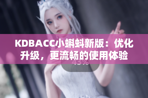 KDBACC小蝌蚪新版：优化升级，更流畅的使用体验