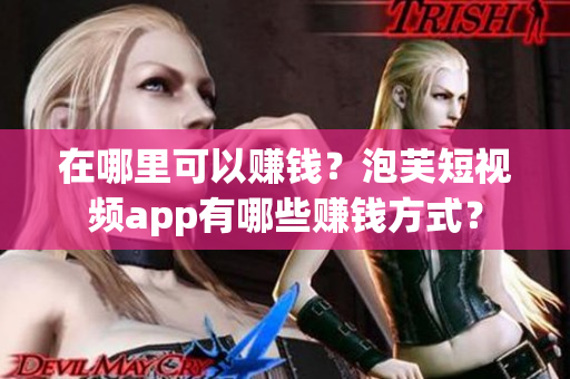 在哪里可以赚钱？泡芙短视频app有哪些赚钱方式？