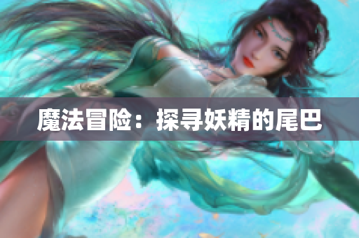 魔法冒险：探寻妖精的尾巴