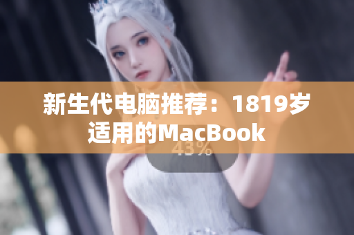 新生代电脑推荐：1819岁适用的MacBook