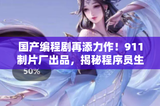 国产编程剧再添力作！911制片厂出品，揭秘程序员生存之道