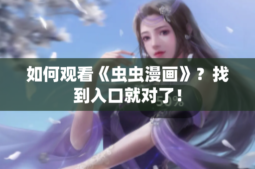 如何观看《虫虫漫画》？找到入口就对了！