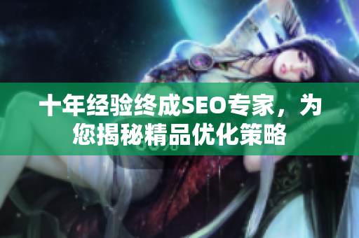 十年经验终成SEO专家，为您揭秘精品优化策略
