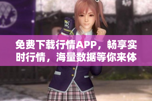 免费下载行情APP，畅享实时行情，海量数据等你来体验！