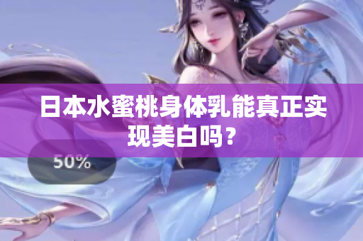 日本水蜜桃身体乳能真正实现美白吗？