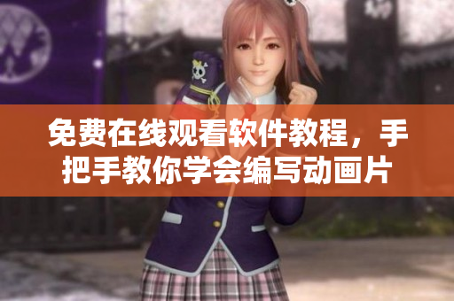 免费在线观看软件教程，手把手教你学会编写动画片