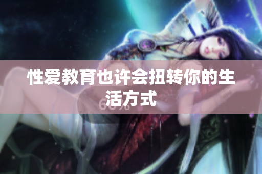 性爱教育也许会扭转你的生活方式