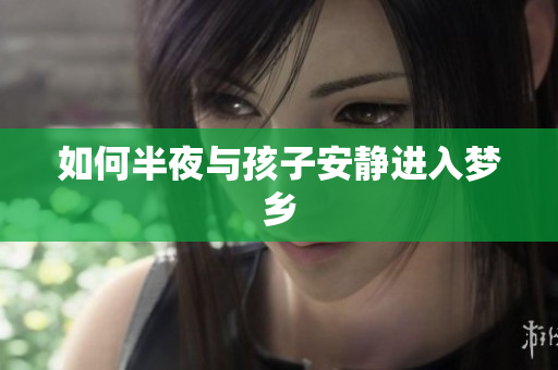 如何半夜与孩子安静进入梦乡