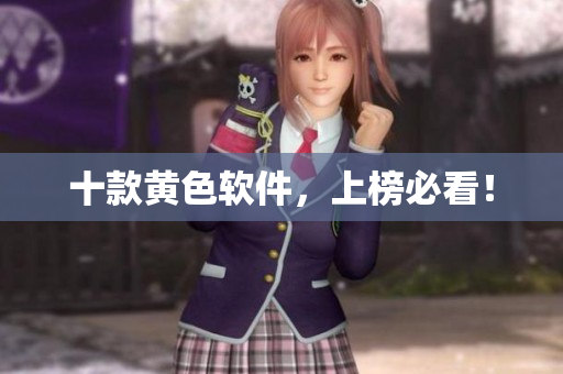 十款黄色软件，上榜必看！