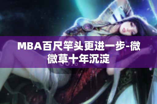 MBA百尺竿头更进一步-微微草十年沉淀