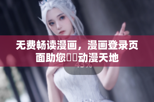 无费畅读漫画，漫画登录页面助您暢遊动漫天地