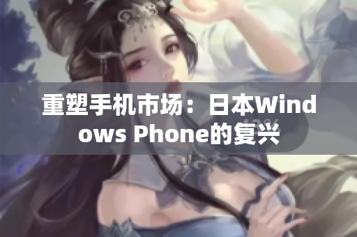 重塑手机市场：日本Windows Phone的复兴
