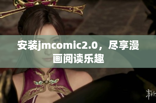 安装jmcomic2.0，尽享漫画阅读乐趣