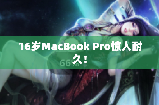 16岁MacBook Pro惊人耐久！