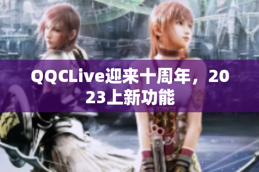 QQCLive迎来十周年，2023上新功能