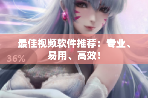 最佳视频软件推荐：专业、易用、高效！