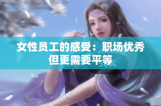 女性员工的感受：职场优秀但更需要平等