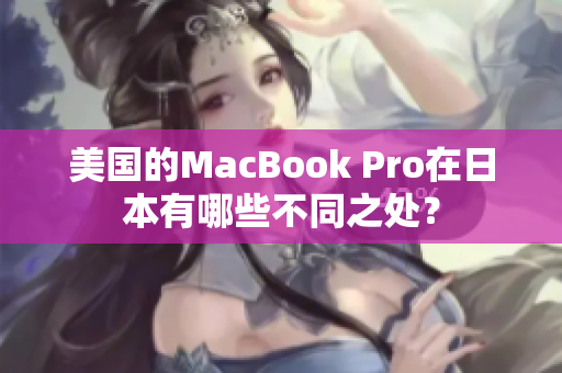 美国的MacBook Pro在日本有哪些不同之处？