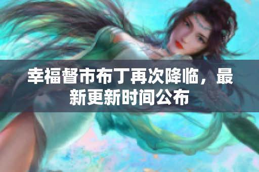 幸福督市布丁再次降临，最新更新时间公布