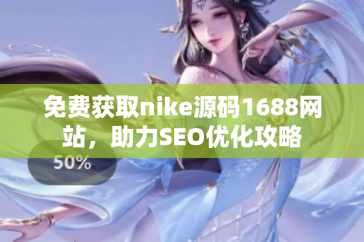 免费获取nike源码1688网站，助力SEO优化攻略