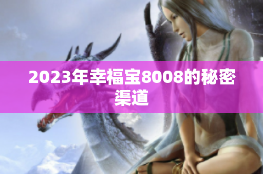 2023年幸福宝8008的秘密渠道
