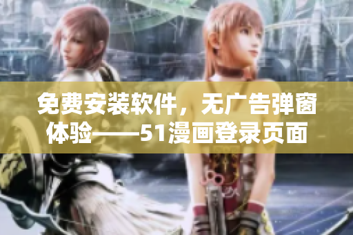 免费安装软件，无广告弹窗体验——51漫画登录页面
