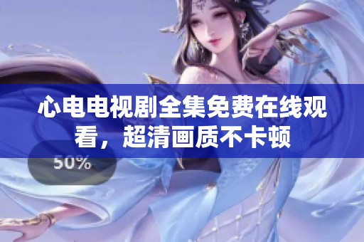 心电电视剧全集免费在线观看，超清画质不卡顿