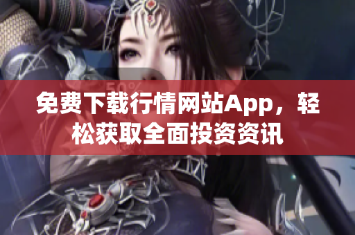 免费下载行情网站App，轻松获取全面投资资讯