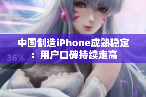 中国制造iPhone成熟稳定：用户口碑持续走高