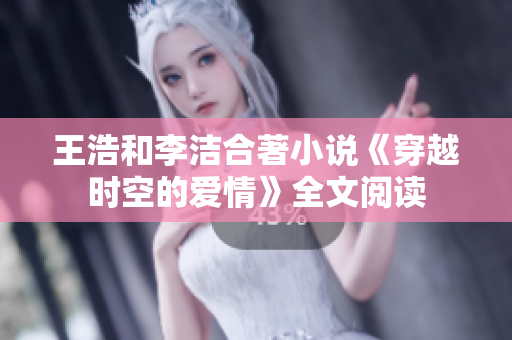 王浩和李洁合著小说《穿越时空的爱情》全文阅读