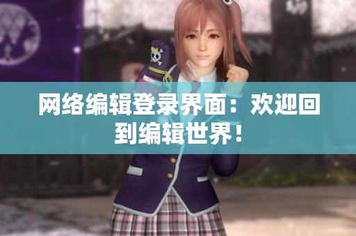 网络编辑登录界面：欢迎回到编辑世界！