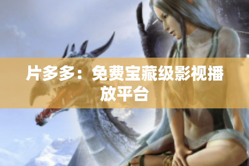 片多多：免费宝藏级影视播放平台