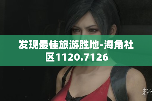 发现最佳旅游胜地-海角社区1120.7126