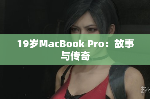 19岁MacBook Pro：故事与传奇