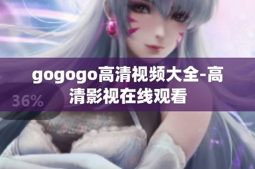 gogogo高清视频大全-高清影视在线观看