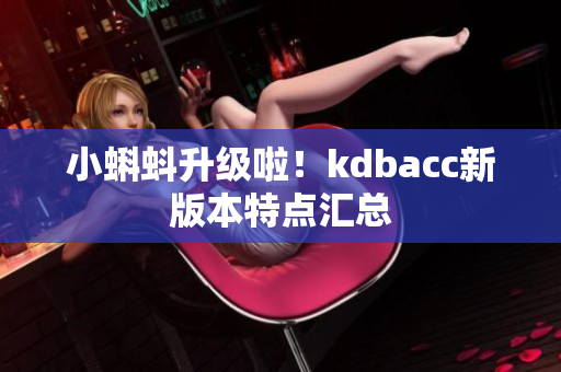 小蝌蚪升级啦！kdbacc新版本特点汇总